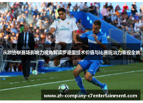 从欧协联赛场影响力视角解读罗德里技术价值与比赛统治力表现全貌 从欧协联赛场影响力视角解读罗德里技术价值与比赛统治力表现全貌