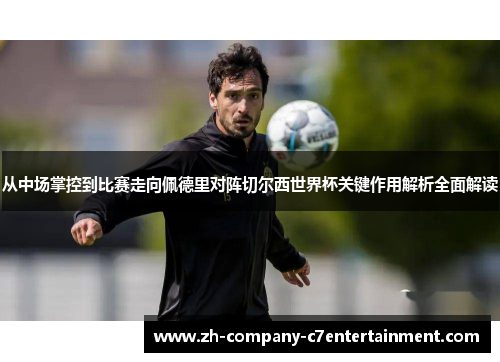 从中场掌控到比赛走向佩德里对阵切尔西世界杯关键作用解析全面解读