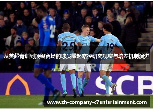 从英超青训到顶级赛场的球员崛起路径研究观察与培养机制演进