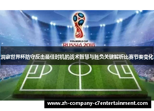 洞察世界杯防守反击最佳时机的战术智慧与胜负关键解析比赛节奏变化