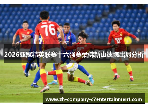 2026亚冠精英联赛十六强赛柔佛新山遗憾出局分析 2026亚冠精英联赛十六强赛柔佛新山遗憾出局分析