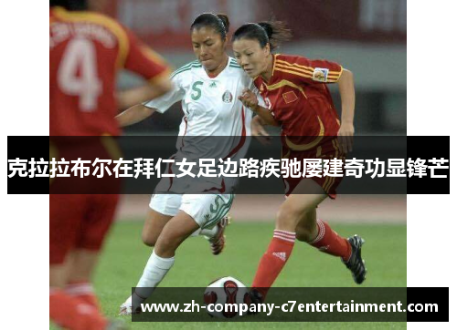 克拉拉布尔在拜仁女足边路疾驰屡建奇功显锋芒