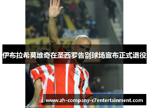 伊布拉希莫维奇在圣西罗告别球场宣布正式退役