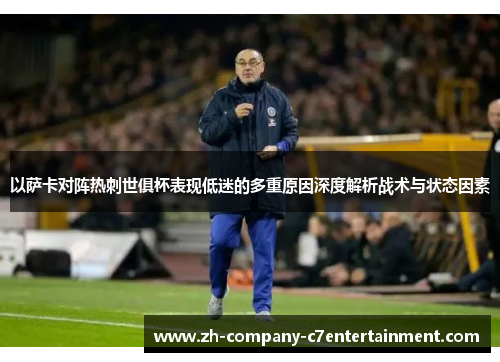 以萨卡对阵热刺世俱杯表现低迷的多重原因深度解析战术与状态因素 以萨卡对阵热刺世俱杯表现低迷的多重原因深度解析战术与状态因素