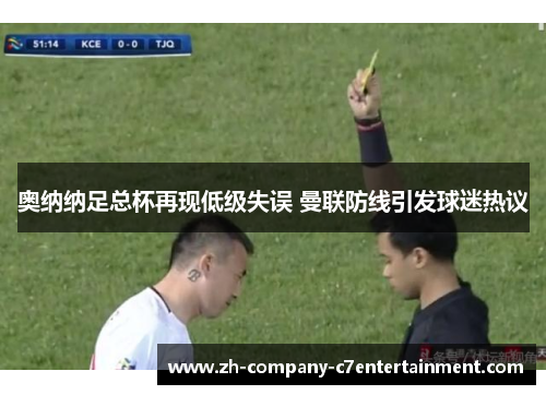 奥纳纳足总杯再现低级失误 曼联防线引发球迷热议