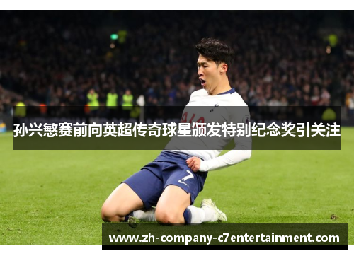 孙兴慜赛前向英超传奇球星颁发特别纪念奖引关注