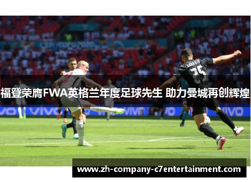 福登荣膺FWA英格兰年度足球先生 助力曼城再创辉煌